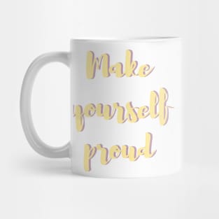 Make yourself proud - Life Quotes Mug